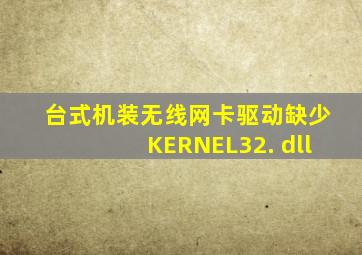 台式机装无线网卡驱动缺少KERNEL32. dll